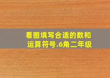 看图填写合适的数和运算符号.6角二年级