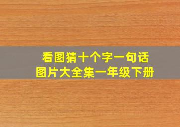 看图猜十个字一句话图片大全集一年级下册