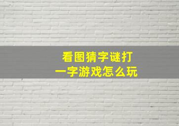 看图猜字谜打一字游戏怎么玩