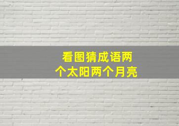 看图猜成语两个太阳两个月亮