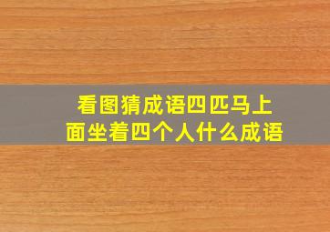 看图猜成语四匹马上面坐着四个人什么成语