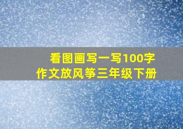 看图画写一写100字作文放风筝三年级下册