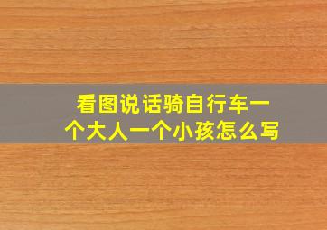 看图说话骑自行车一个大人一个小孩怎么写