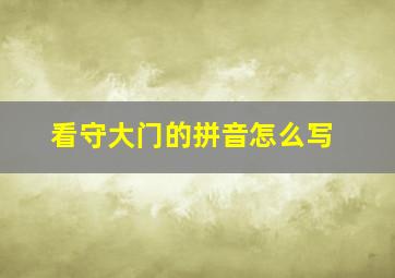 看守大门的拼音怎么写