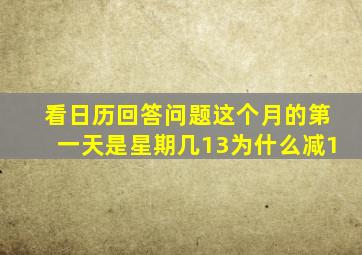 看日历回答问题这个月的第一天是星期几13为什么减1