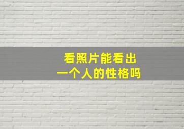 看照片能看出一个人的性格吗