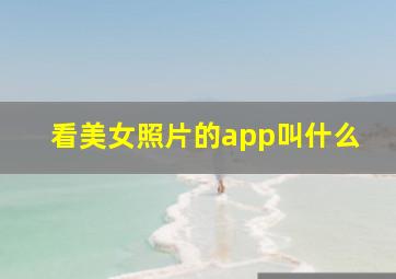 看美女照片的app叫什么