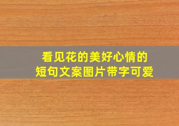 看见花的美好心情的短句文案图片带字可爱