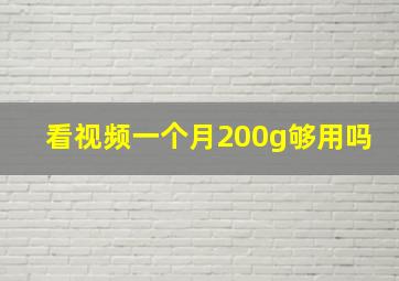 看视频一个月200g够用吗