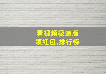 看视频极速版领红包,排行榜