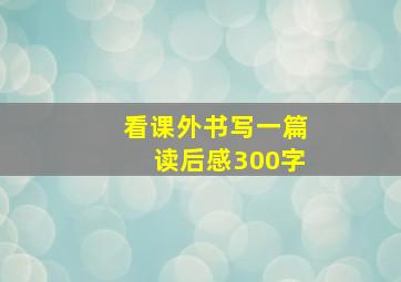 看课外书写一篇读后感300字