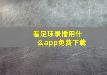 看足球录播用什么app免费下载