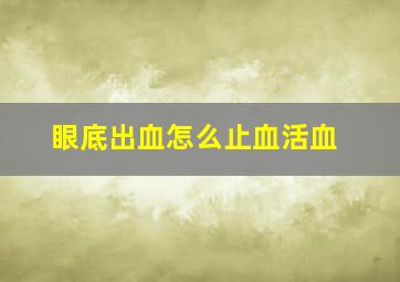 眼底出血怎么止血活血