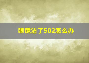 眼镜沾了502怎么办