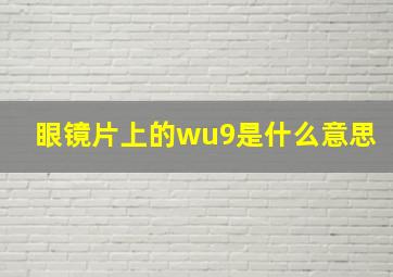 眼镜片上的wu9是什么意思