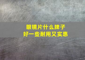 眼镜片什么牌子好一些耐用又实惠