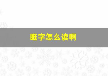 睢字怎么读啊