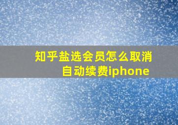 知乎盐选会员怎么取消自动续费iphone