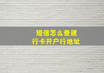 短信怎么查建行卡开户行地址