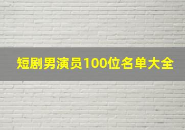 短剧男演员100位名单大全