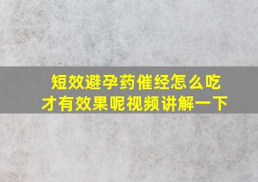 短效避孕药催经怎么吃才有效果呢视频讲解一下