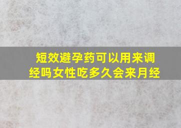 短效避孕药可以用来调经吗女性吃多久会来月经