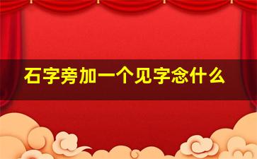 石字旁加一个见字念什么