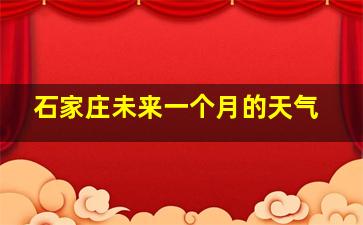 石家庄未来一个月的天气