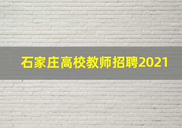 石家庄高校教师招聘2021