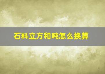 石料立方和吨怎么换算