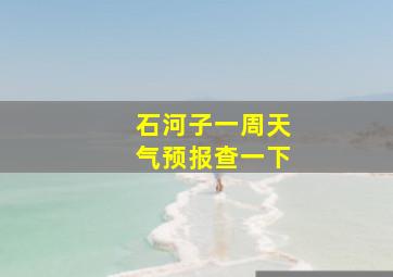 石河子一周天气预报查一下