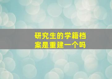 研究生的学籍档案是重建一个吗