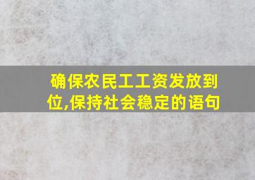 确保农民工工资发放到位,保持社会稳定的语句