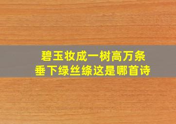 碧玉妆成一树高万条垂下绿丝绦这是哪首诗