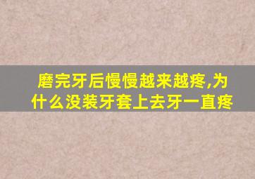 磨完牙后慢慢越来越疼,为什么没装牙套上去牙一直疼