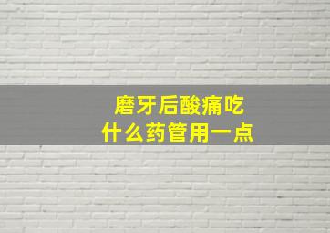 磨牙后酸痛吃什么药管用一点