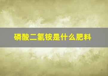 磷酸二氢铵是什么肥料