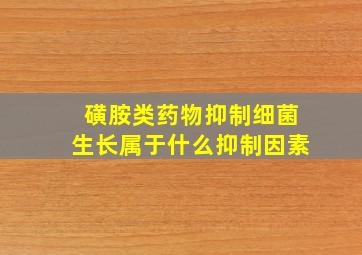 磺胺类药物抑制细菌生长属于什么抑制因素