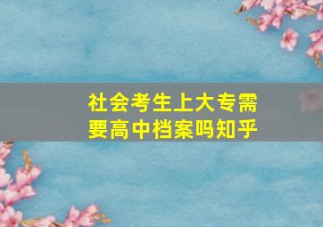 社会考生上大专需要高中档案吗知乎