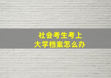 社会考生考上大学档案怎么办