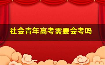 社会青年高考需要会考吗