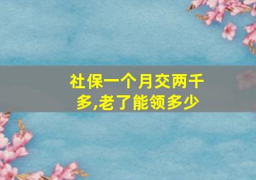 社保一个月交两千多,老了能领多少