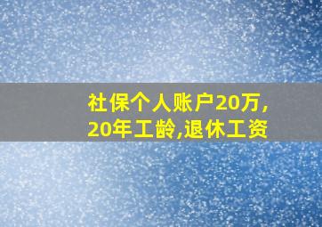 社保个人账户20万,20年工龄,退休工资