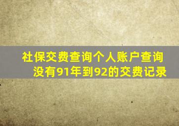 社保交费查询个人账户查询没有91年到92的交费记录