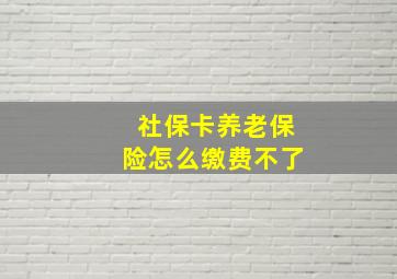 社保卡养老保险怎么缴费不了