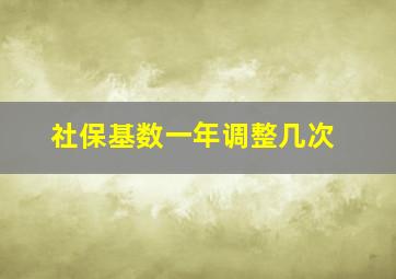 社保基数一年调整几次