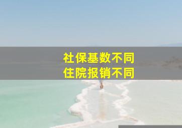 社保基数不同住院报销不同