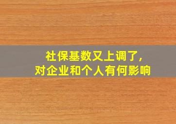 社保基数又上调了,对企业和个人有何影响