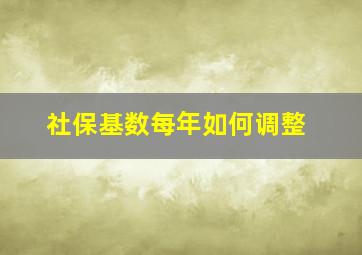 社保基数每年如何调整