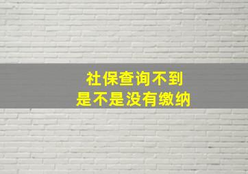 社保查询不到是不是没有缴纳